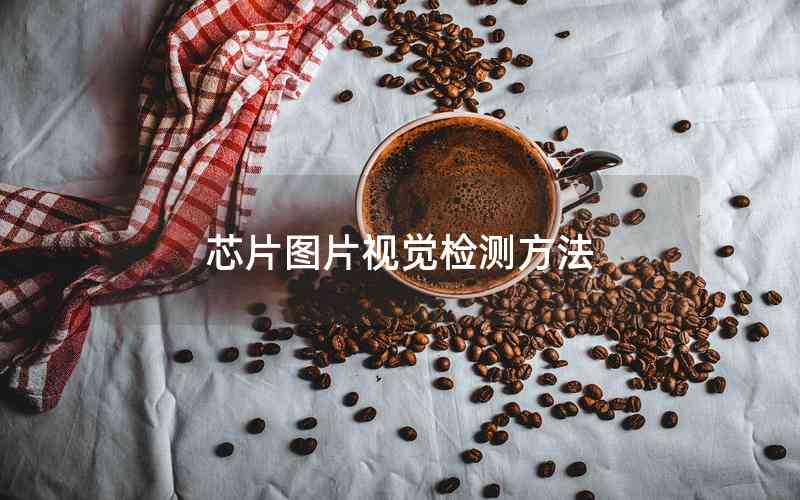 芯片圖片視覺(jué)檢測(cè)方法