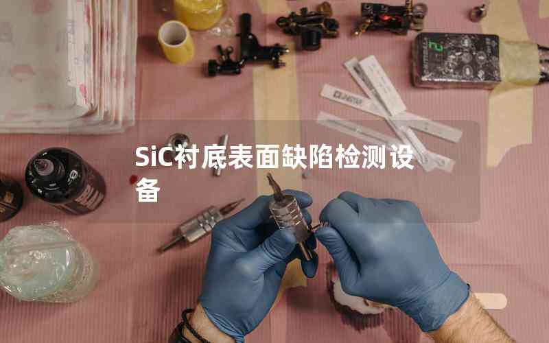 SiC襯底表面缺陷檢測設(shè)備