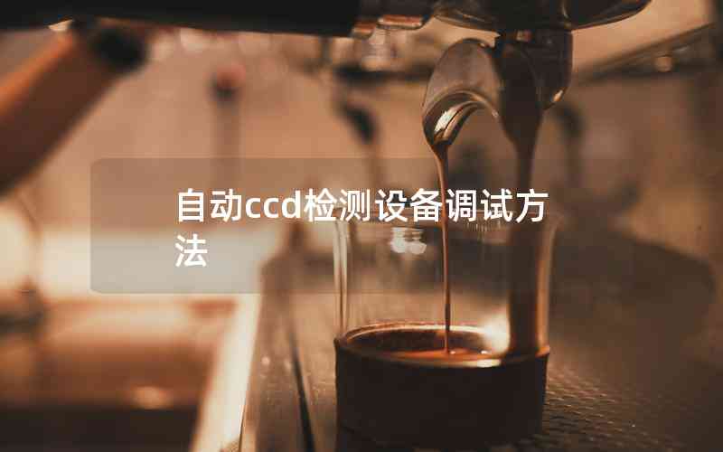 自動ccd檢測設(shè)備調(diào)試方法