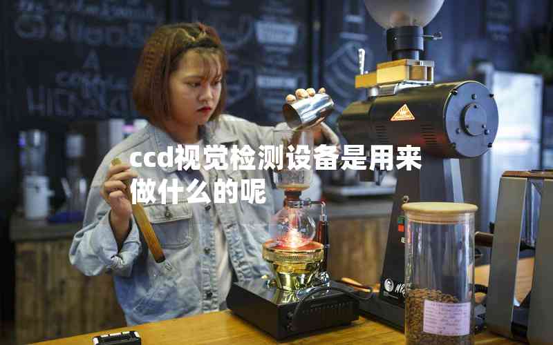 ccd視覺檢測設(shè)備是用來做什么的呢