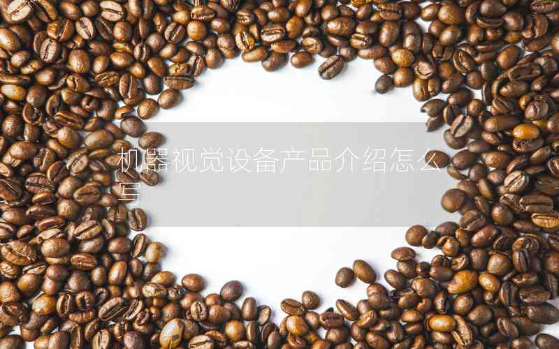 機器視覺設(shè)備產(chǎn)品介紹怎么寫