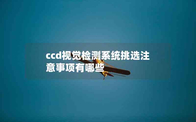 ccd視覺檢測(cè)系統(tǒng)挑選注意事項(xiàng)有哪些