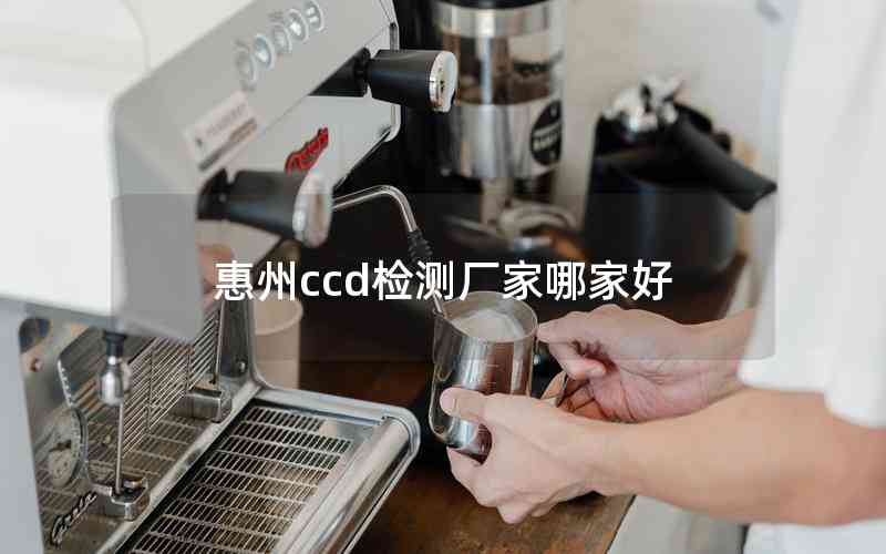 惠州ccd檢測(cè)廠家哪家好