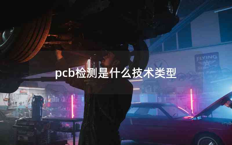 pcb檢測(cè)是什么技術(shù)類型