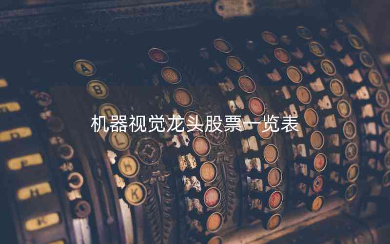 機(jī)器視覺(jué)龍頭股票一覽表