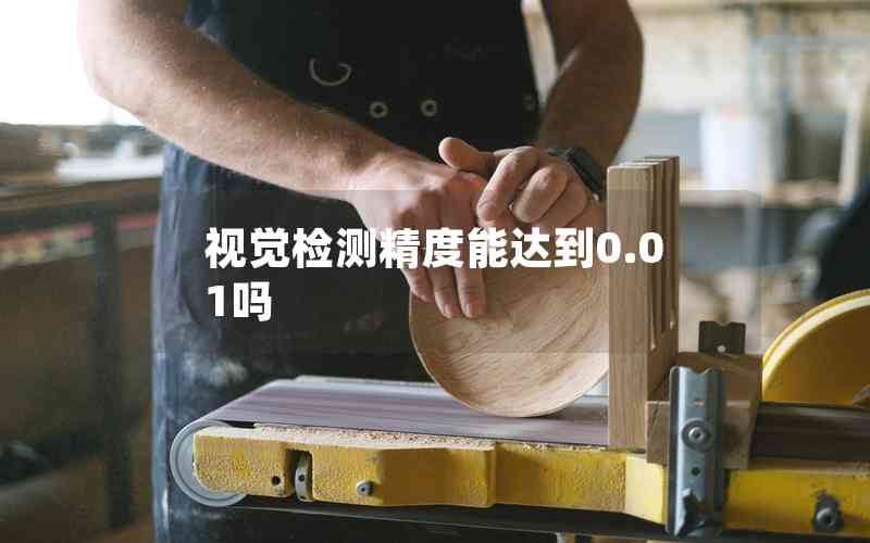 視覺檢測精度能達到0.01嗎