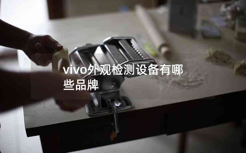 vivo外觀檢測設備有哪些品牌